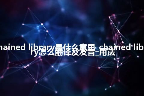 chained library是什么意思_chained library怎么翻译及发音_用法